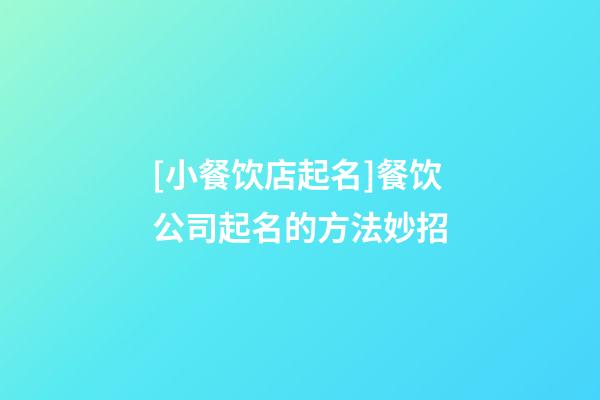 [小餐饮店起名]餐饮公司起名的方法妙招-第1张-公司起名-玄机派